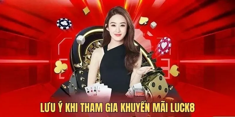 Những điều hội viên cần lưu tâm khi tham gia khuyến mãi luck8