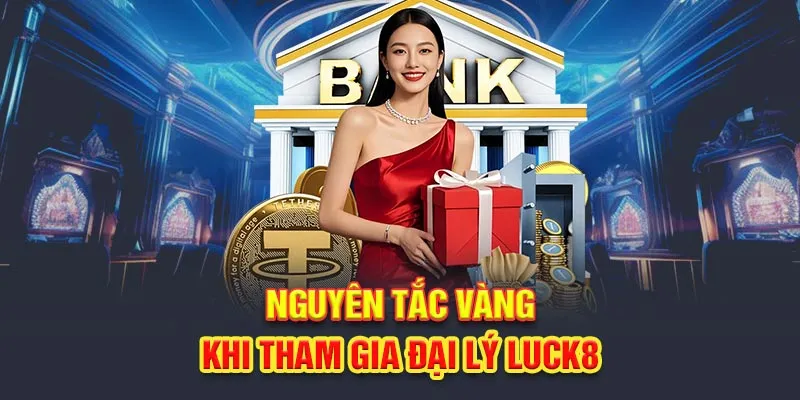 Nguyên tắc vàng khi tham gia đại lý Luck8