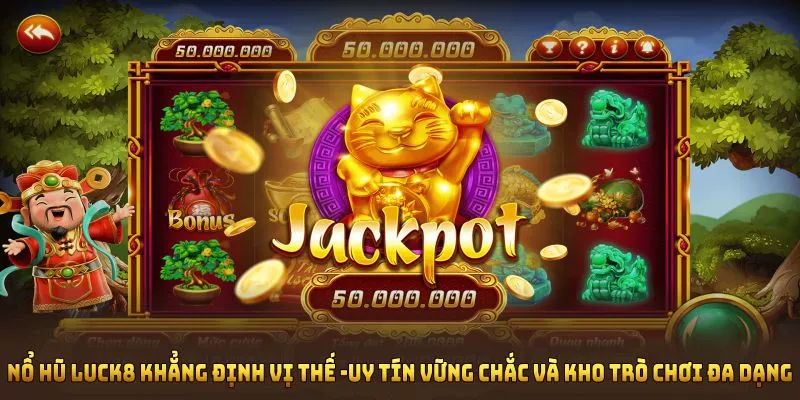 Nổ hũ Luck8 khẳng định vị thế với uy tín vững chắc và kho trò chơi đa dạng